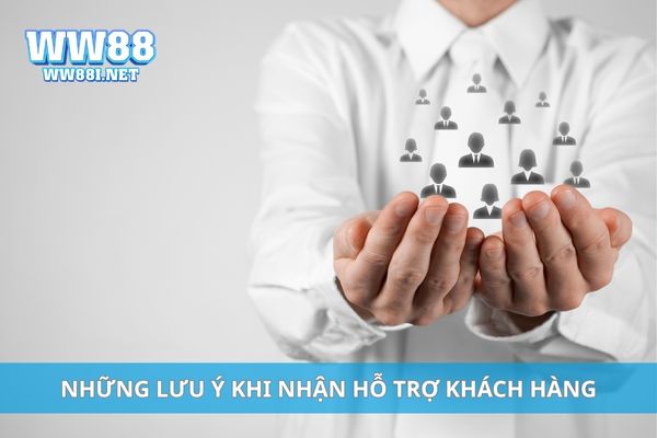 Những lưu ý khi nhận hỗ trợ khách hàng