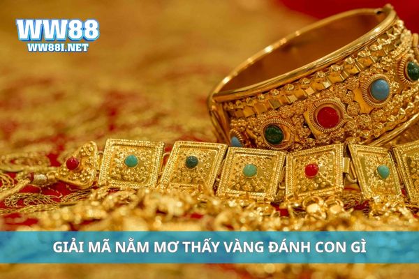 Giải mã nằm mơ thấy vàng đánh con gì