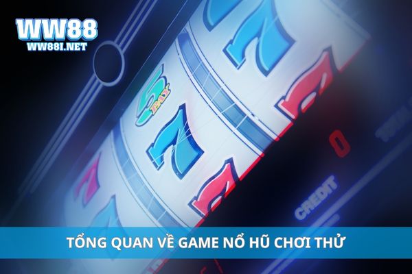 Tổng quan về game nổ hũ chơi thử
