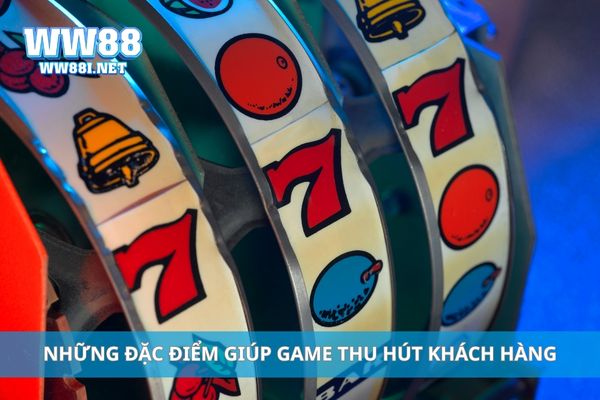 Những đặc điểm giúp game thu hút khách hàng
